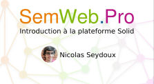 SemWeb.Pro 2020 - Introduction à la plateforme Solid by SemWeb.Pro